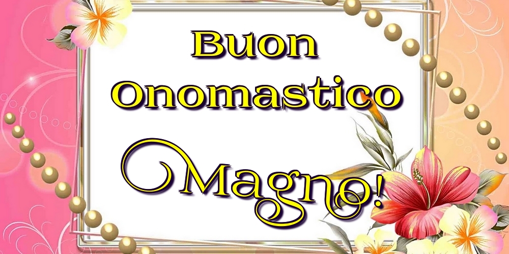 Buon Onomastico Magno! - Cartoline onomastico con fiori