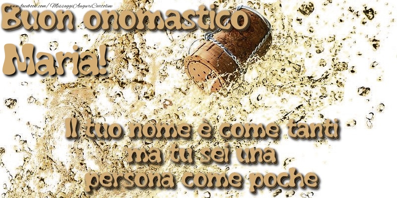 Il tuo nome è come tanti ma tu sei una persona come poche. Buon onomastico Maria - Cartoline onomastico con champagne