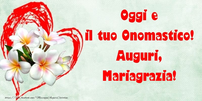 Oggi e il tuo Onomastico! Auguri, Mariagrazia - Cartoline onomastico con fiori