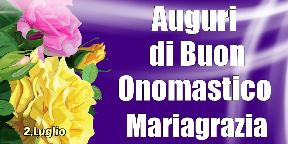 2.Luglio - La mulți ani de ziua onomastică Mariagrazia! - Cartoline onomastico