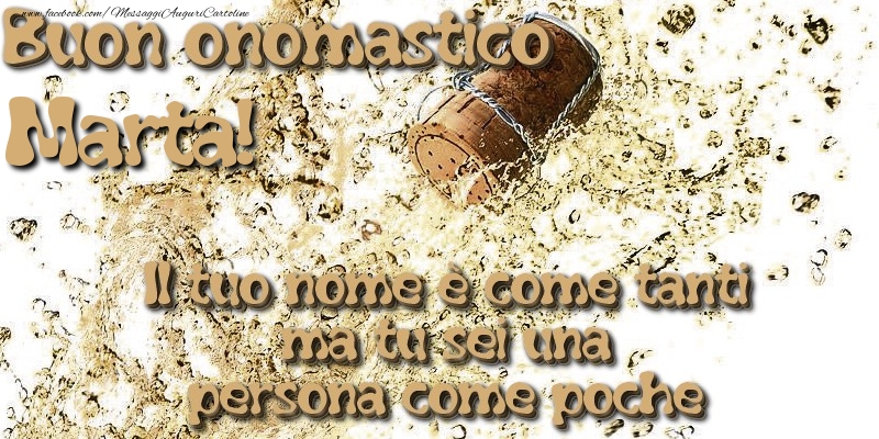 Il tuo nome è come tanti ma tu sei una persona come poche. Buon onomastico Marta - Cartoline onomastico con champagne