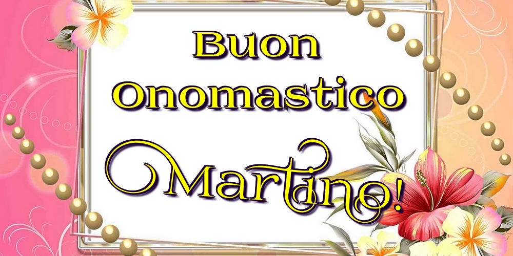 Buon Onomastico Martino! - Cartoline onomastico con fiori