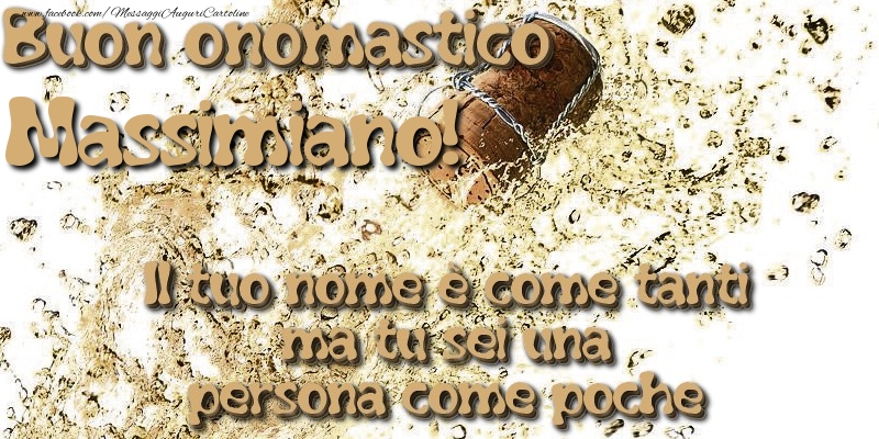 Il tuo nome è come tanti ma tu sei una persona come poche. Buon onomastico Massimiano - Cartoline onomastico con champagne