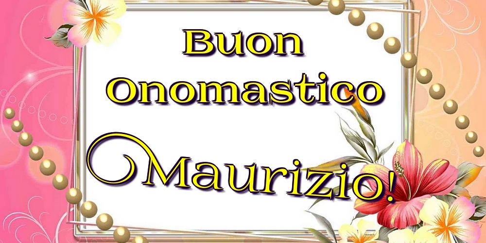 Buon Onomastico Maurizio! - Cartoline onomastico con fiori