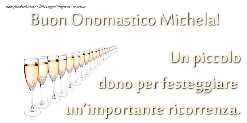 Un piccolo dono per festeggiare un'importante ricorrenza. Buon onomastico Michela! - Cartoline onomastico con champagne