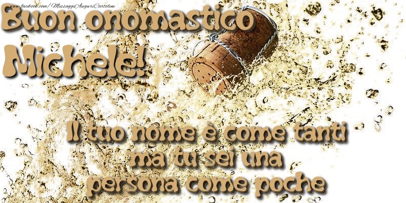 Il tuo nome è come tanti ma tu sei una persona come poche. Buon onomastico Michele - Cartoline onomastico con champagne