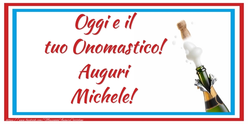 Oggi e il tuo Onomastico! Auguri Michele! - Cartoline onomastico con champagne