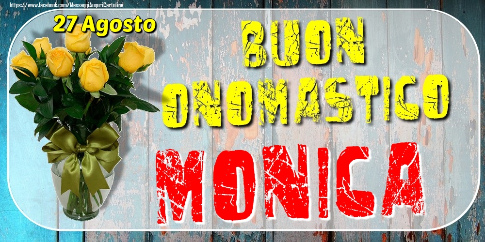 27 Agosto - Buon Onomastico Monica! - Cartoline onomastico