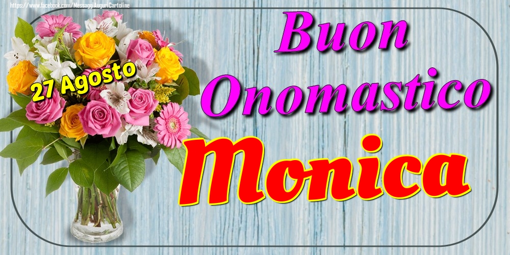 27 Agosto - Buon Onomastico Monica! - Cartoline onomastico