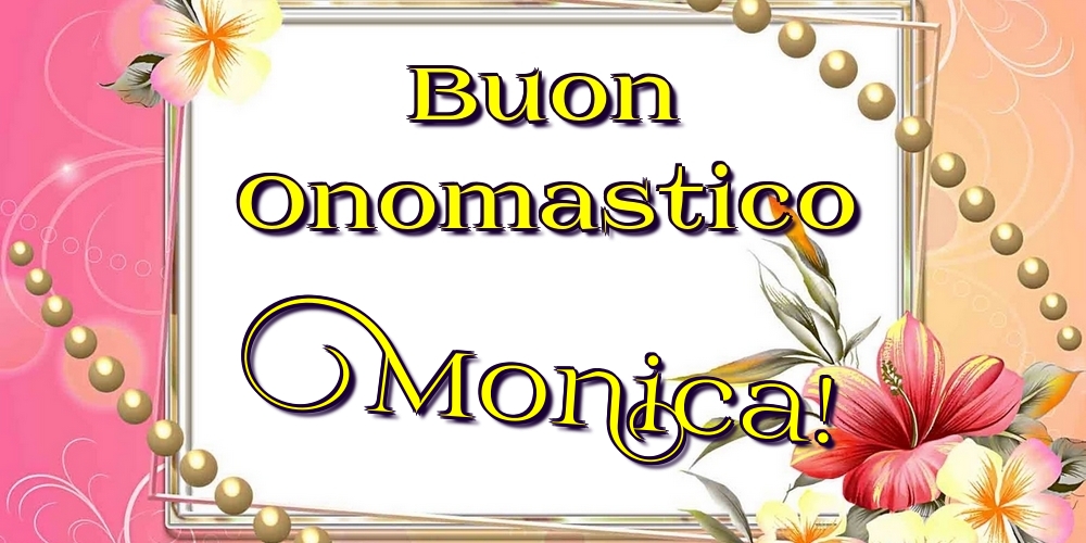 Buon Onomastico Monica! - Cartoline onomastico con fiori