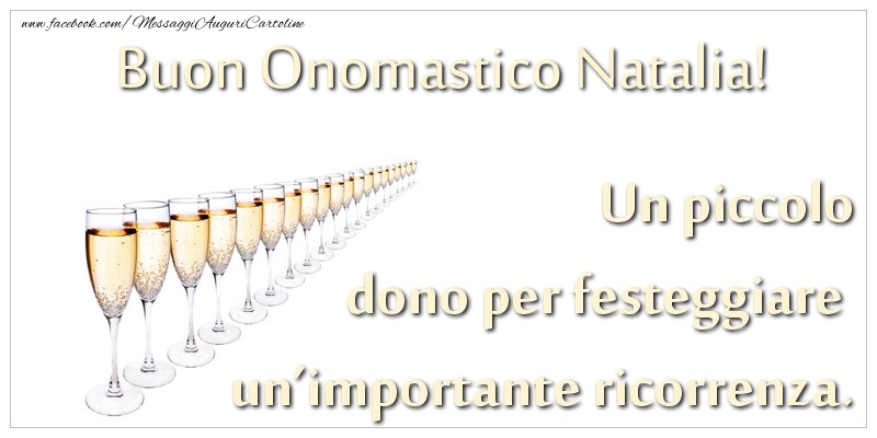 Un piccolo dono per festeggiare un’importante ricorrenza. Buon onomastico Natalia! - Cartoline onomastico con champagne