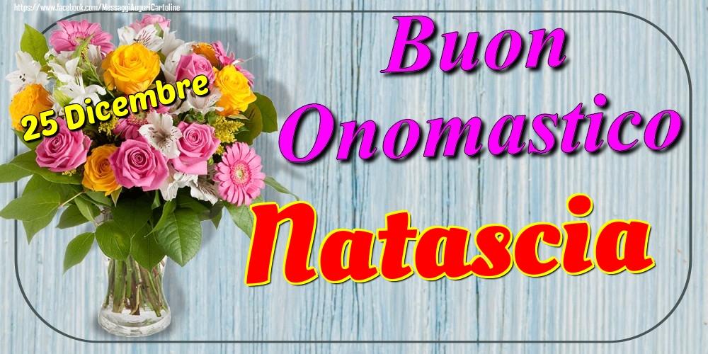 25 Dicembre - Buon Onomastico Natascia! - Cartoline onomastico