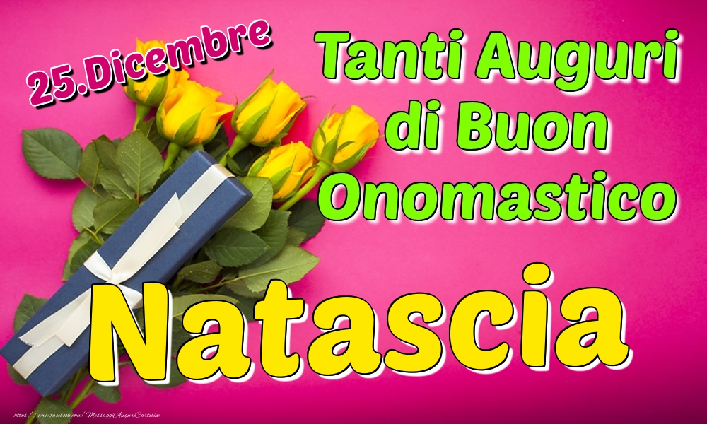 25.Dicembre - Tanti Auguri di Buon Onomastico Natascia - Cartoline onomastico