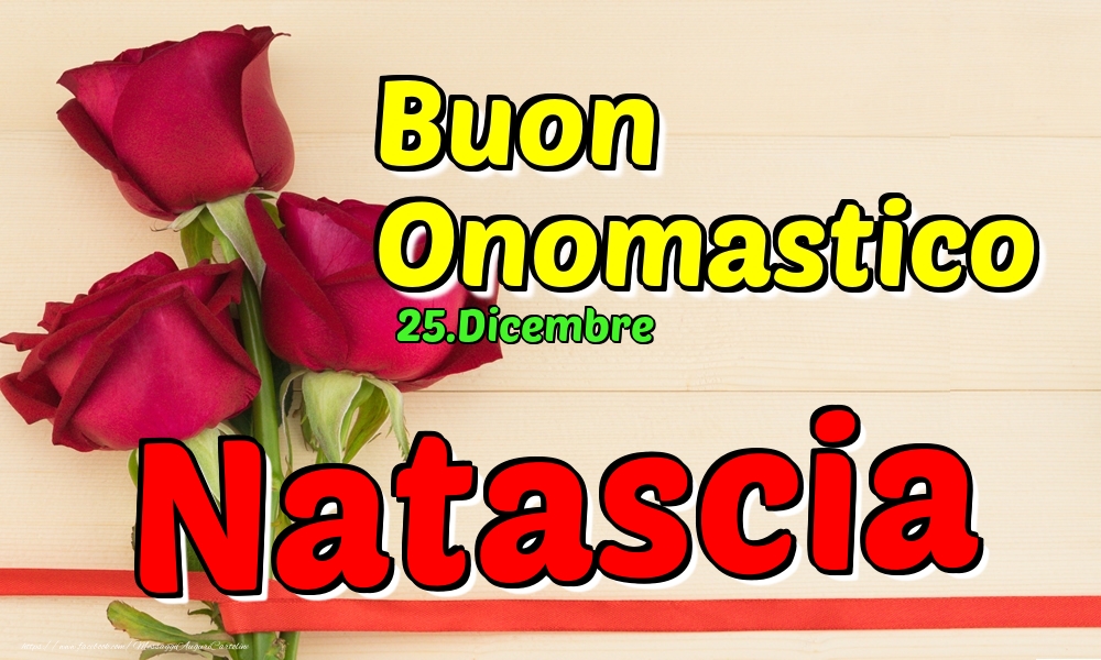 25.Dicembre - Buon Onomastico Natascia! - Cartoline onomastico