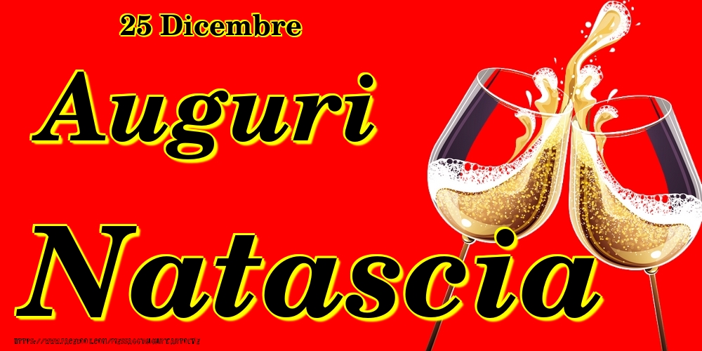 25 Dicembre - Auguri Natascia! - Cartoline onomastico