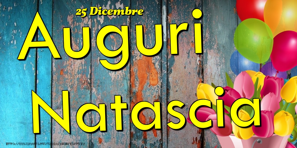 25 Dicembre - Auguri Natascia! - Cartoline onomastico