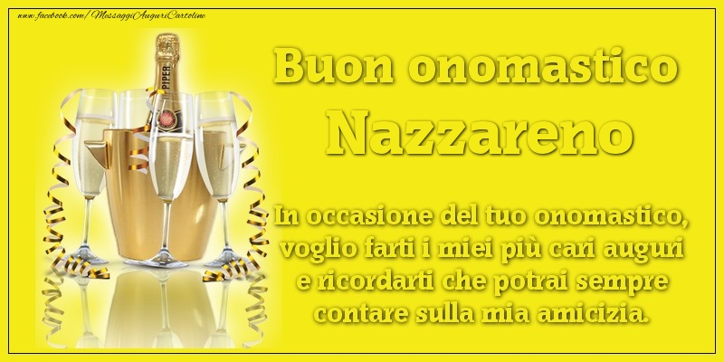 Buon onomastico Nazzareno. In occasione del tuo onomastico, voglio farti i miei più cari auguri e ricordarti che potrai sempre contare sulla mia amicizia. - Cartoline onomastico con champagne