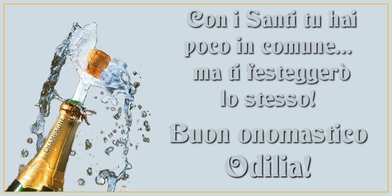 Con i Santi tu hai poco in comune... ma ti festeggerò lo stesso! Buon onomastico Odilia - Cartoline onomastico con champagne