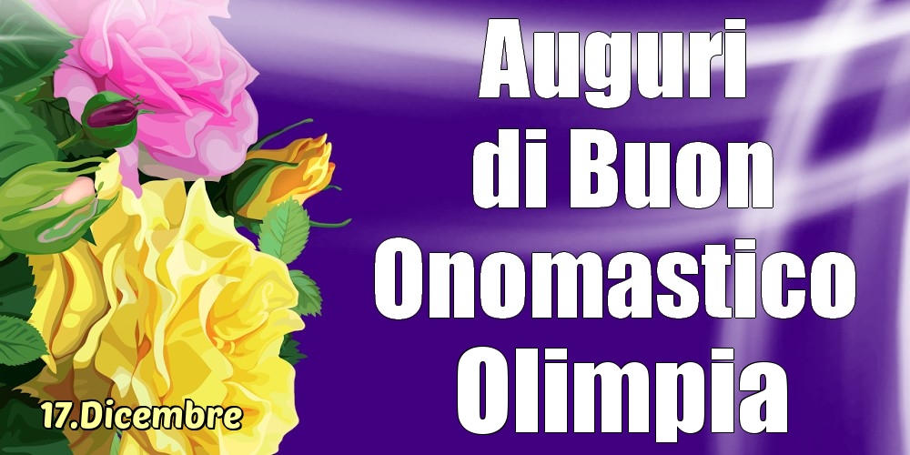 17.Dicembre - La mulți ani de ziua onomastică Olimpia! - Cartoline onomastico