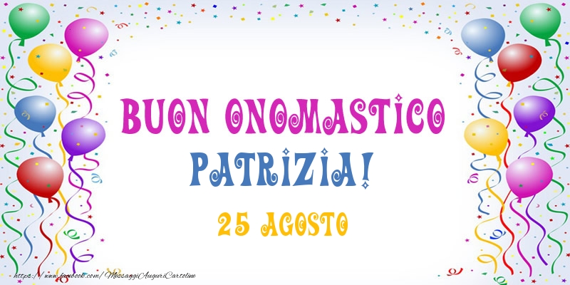 Buon onomastico Patrizia! 25 Agosto - Cartoline onomastico