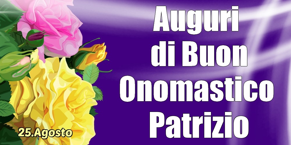 25.Agosto - La mulți ani de ziua onomastică Patrizio! - Cartoline onomastico