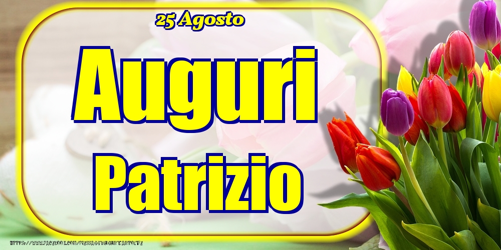 25 Agosto - Auguri Patrizio! - Cartoline onomastico