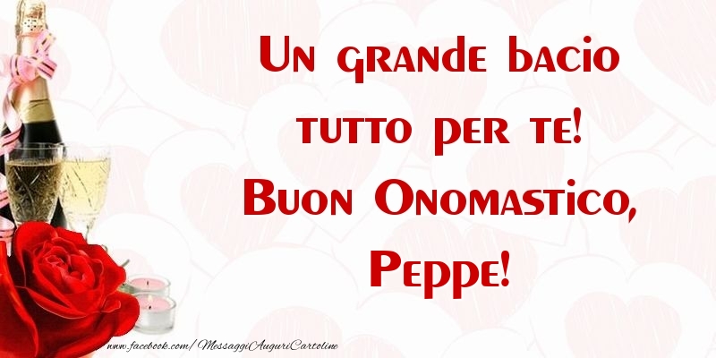 Un grande bacio tutto per te! Buon Onomastico, Peppe - Cartoline onomastico con champagne