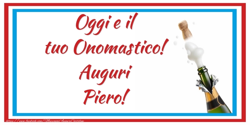 Oggi e il tuo Onomastico! Auguri Piero! - Cartoline onomastico con champagne