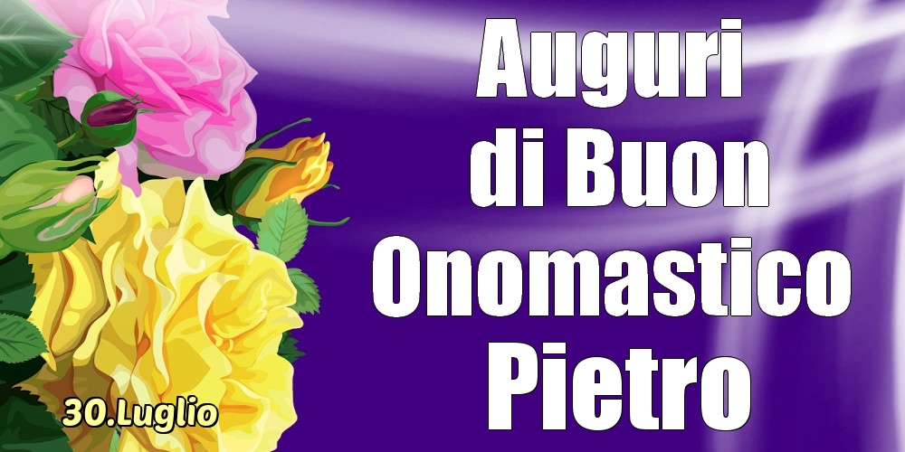 30.Luglio - La mulți ani de ziua onomastică Pietro! - Cartoline onomastico