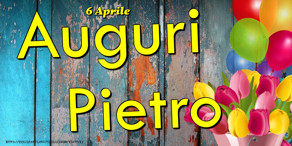 6 Aprile - Auguri Pietro! - Cartoline onomastico