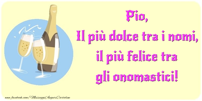 Il più dolce tra i nomi, il più felice tra gli onomastici! Pio - Cartoline onomastico con champagne