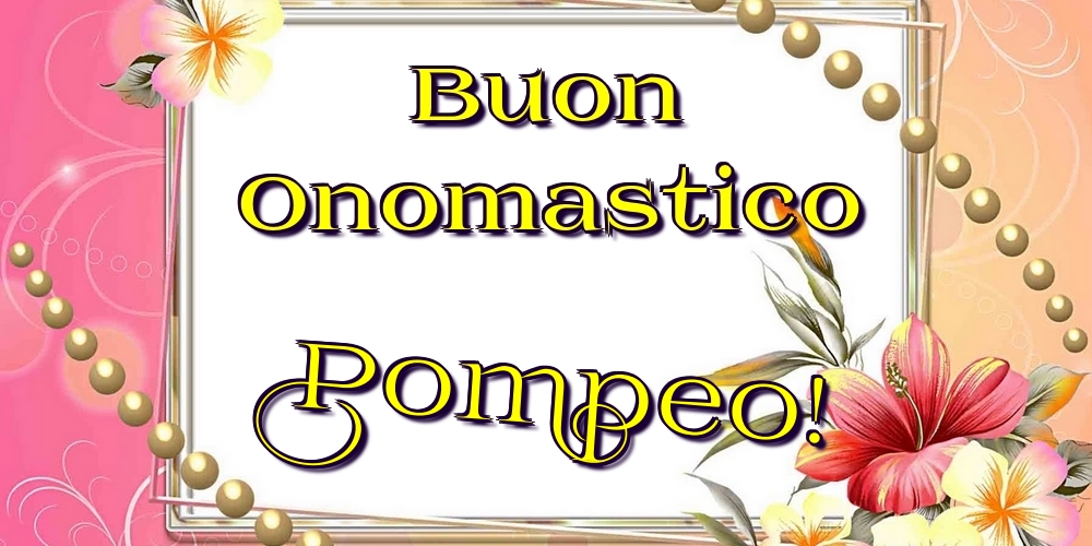 Buon Onomastico Pompeo! - Cartoline onomastico con fiori