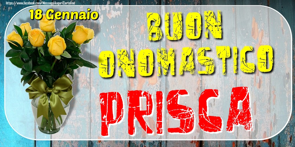 18 Gennaio - Buon Onomastico Prisca! - Cartoline onomastico