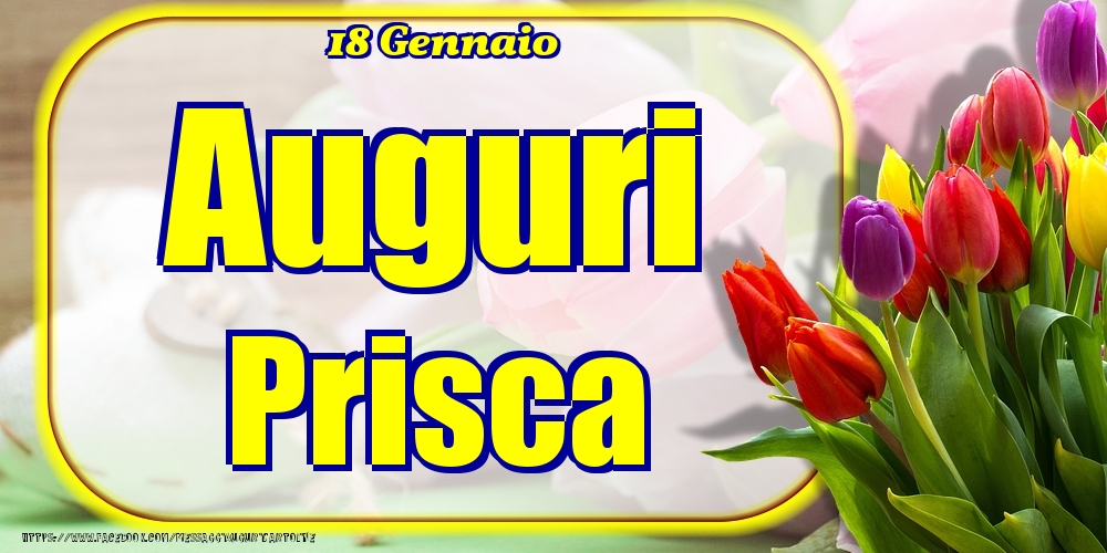 18 Gennaio - Auguri Prisca! - Cartoline onomastico