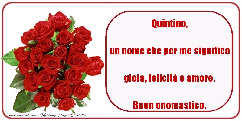 un nome che per me significa gioia, felicità e amore. Buon onomastico. Quintino - Cartoline onomastico con rose