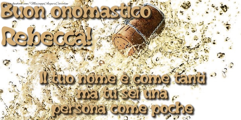 Il tuo nome è come tanti ma tu sei una persona come poche. Buon onomastico Rebecca - Cartoline onomastico con champagne