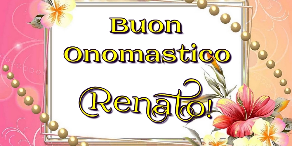 Buon Onomastico Renato! - Cartoline onomastico con fiori