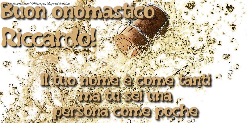 Il tuo nome è come tanti ma tu sei una persona come poche. Buon onomastico Riccardo - Cartoline onomastico con champagne