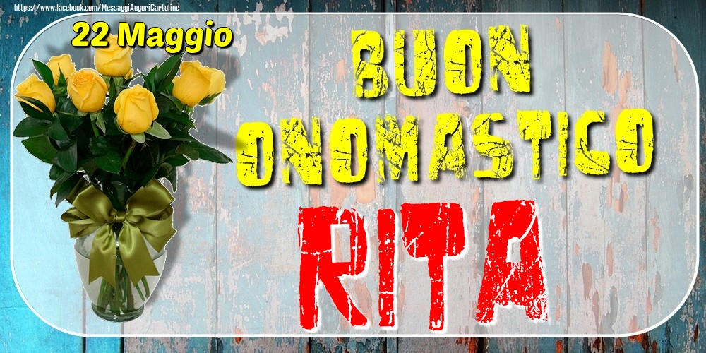 22 Maggio - Buon Onomastico Rita! - Cartoline onomastico