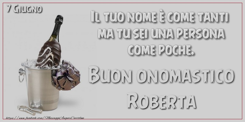 Il tuo nome u00e8 come tanti  ma tu sei una persona  come poche. Buon Onomastico Roberta! 7 Giugno - Cartoline onomastico