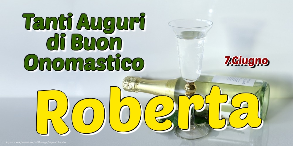 7.Giugno - Tanti Auguri di Buon Onomastico Roberta - Cartoline onomastico