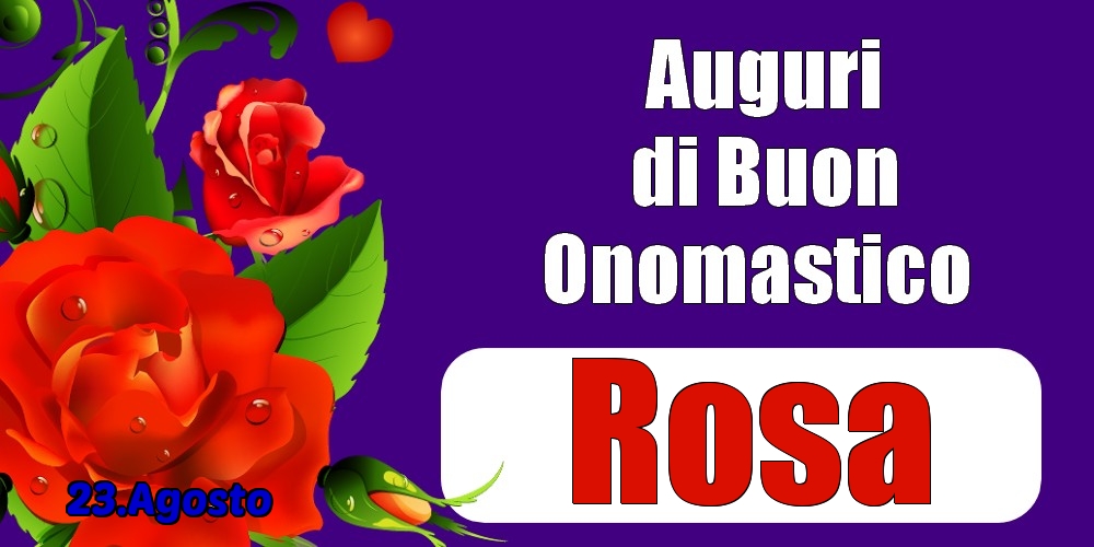 23.Agosto - Auguri di Buon Onomastico  Rosa! - Cartoline onomastico