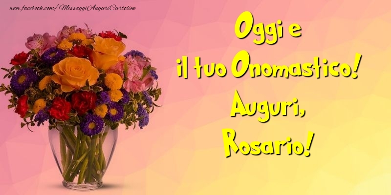 Oggi e il tuo Onomastico! Auguri, Rosario - Cartoline onomastico con mazzo di fiori