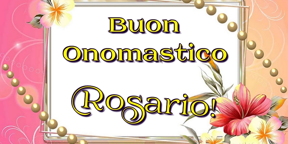 Buon Onomastico Rosario! - Cartoline onomastico con fiori