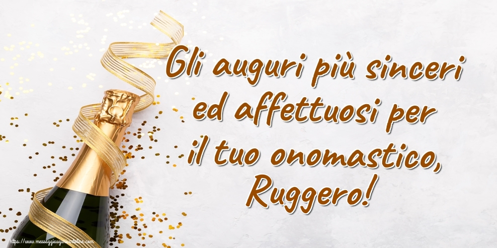 Gli auguri più sinceri ed affettuosi per il tuo onomastico, Ruggero! - Cartoline onomastico con champagne