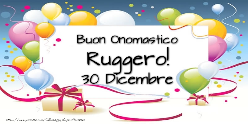 Buon Onomastico Ruggero! 30 Dicembre - Cartoline onomastico