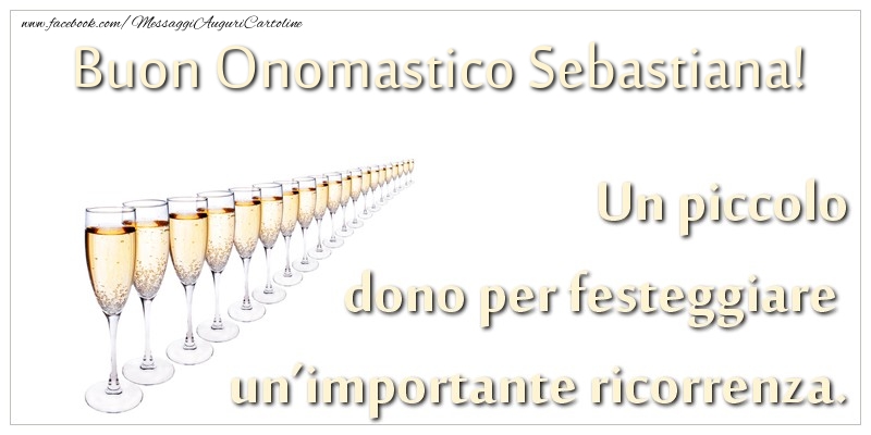 Un piccolo dono per festeggiare un’importante ricorrenza. Buon onomastico Sebastiana! - Cartoline onomastico con champagne