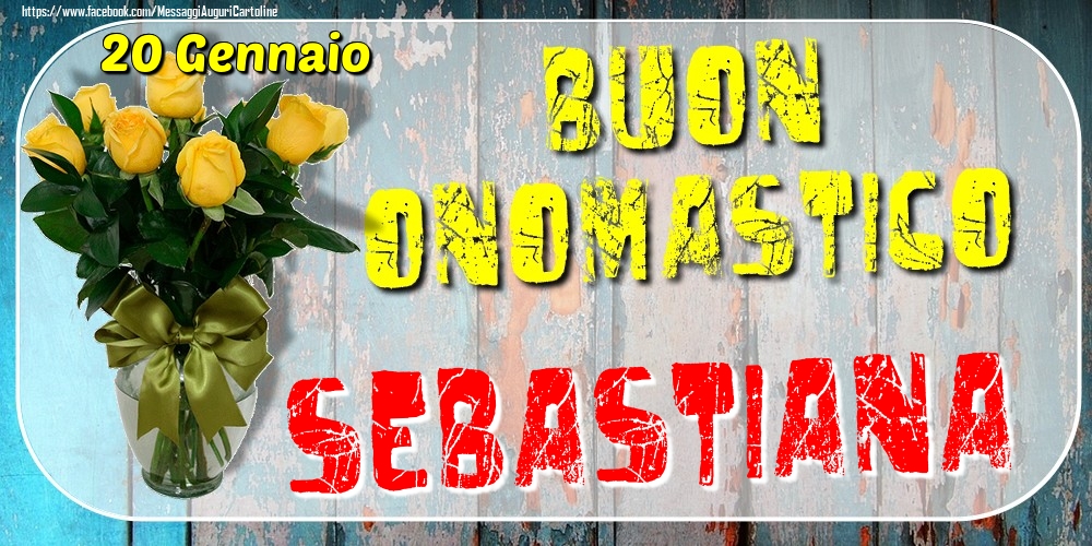 20 Gennaio - Buon Onomastico Sebastiana! - Cartoline onomastico