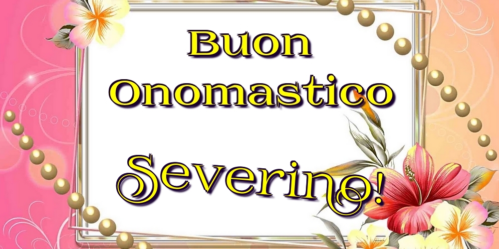 Buon Onomastico Severino! - Cartoline onomastico con fiori