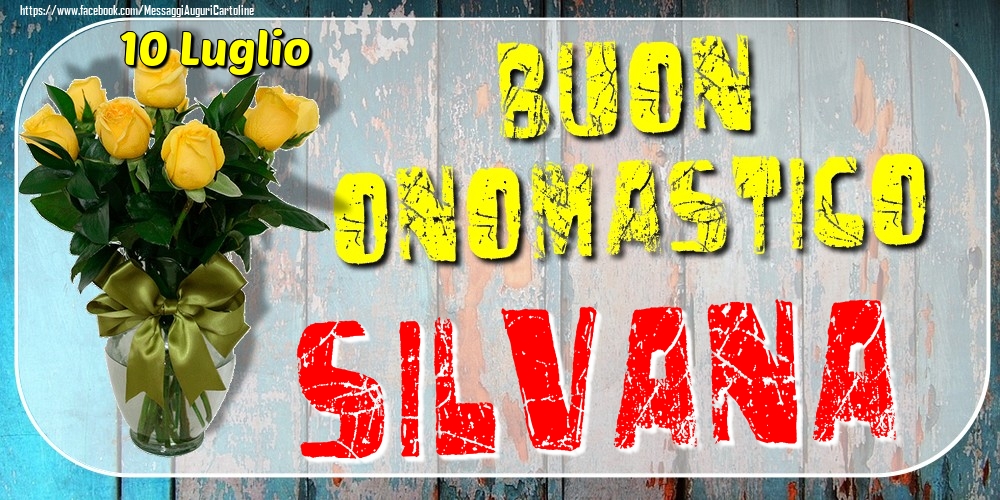 10 Luglio - Buon Onomastico Silvana! - Cartoline onomastico